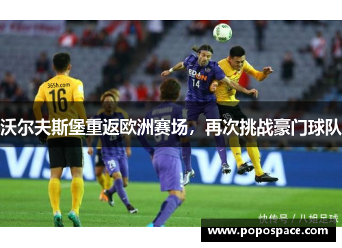沃尔夫斯堡重返欧洲赛场，再次挑战豪门球队