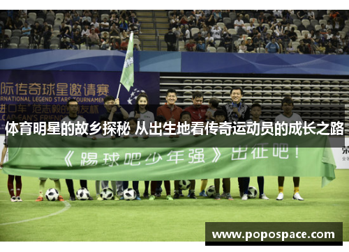 体育明星的故乡探秘 从出生地看传奇运动员的成长之路