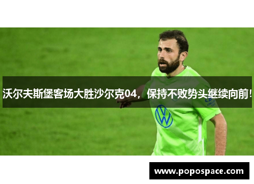 沃尔夫斯堡客场大胜沙尔克04，保持不败势头继续向前！