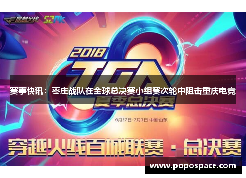 赛事快讯：枣庄战队在全球总决赛小组赛次轮中阻击重庆电竞