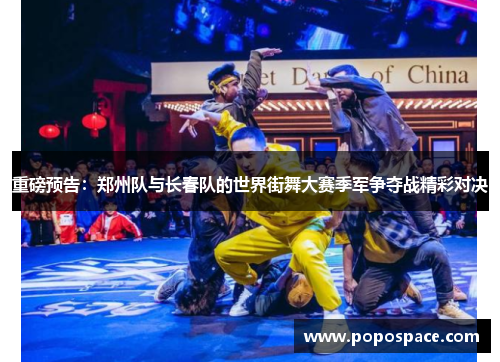 重磅预告：郑州队与长春队的世界街舞大赛季军争夺战精彩对决