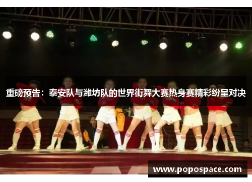 重磅预告：泰安队与潍坊队的世界街舞大赛热身赛精彩纷呈对决