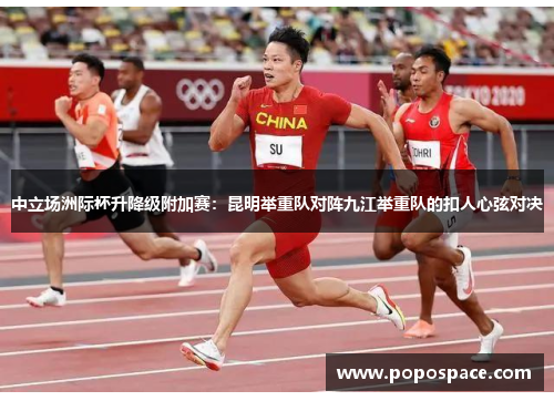 中立场洲际杯升降级附加赛：昆明举重队对阵九江举重队的扣人心弦对决